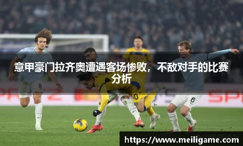 意甲豪门拉齐奥遭遇客场惨败，不敌对手的比赛分析