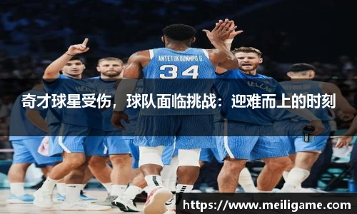 奇才球星受伤，球队面临挑战：迎难而上的时刻