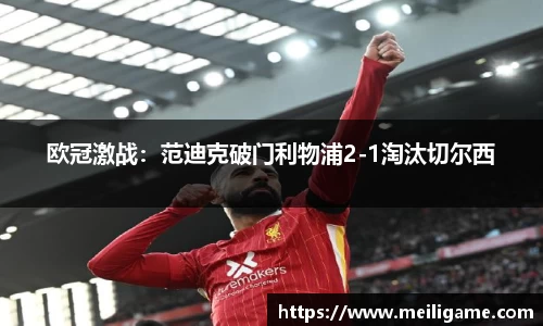 欧冠激战：范迪克破门利物浦2-1淘汰切尔西
