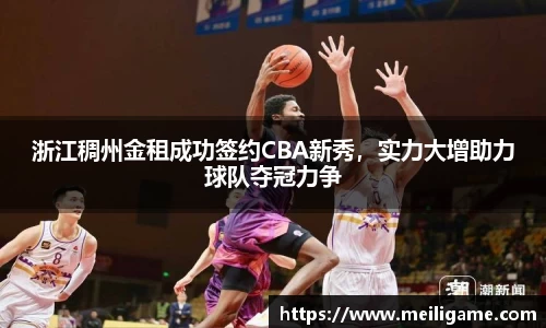 浙江稠州金租成功签约CBA新秀，实力大增助力球队夺冠力争