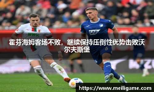 霍芬海姆客场不败，继续保持压倒性优势击败沃尔夫斯堡