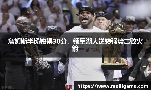 詹姆斯半场独得30分，领军湖人逆转强势击败火箭