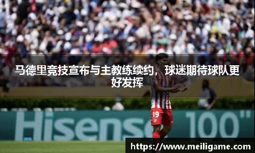 马德里竞技宣布与主教练续约，球迷期待球队更好发挥