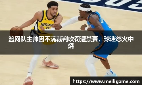 篮网队主帅因不满裁判吹罚遭禁赛，球迷怒火中烧