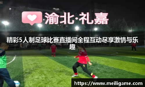 精彩5人制足球比赛直播间全程互动尽享激情与乐趣