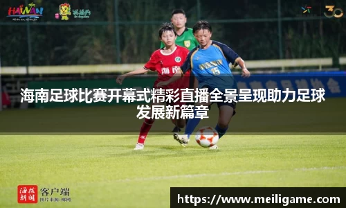 海南足球比赛开幕式精彩直播全景呈现助力足球发展新篇章