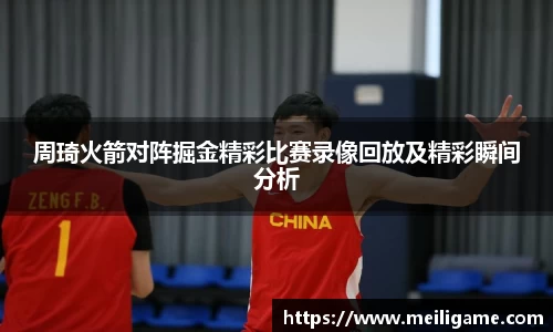 周琦火箭对阵掘金精彩比赛录像回放及精彩瞬间分析