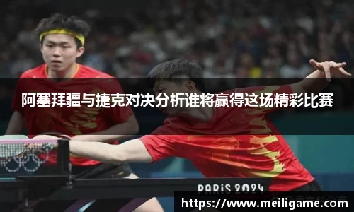 阿塞拜疆与捷克对决分析谁将赢得这场精彩比赛