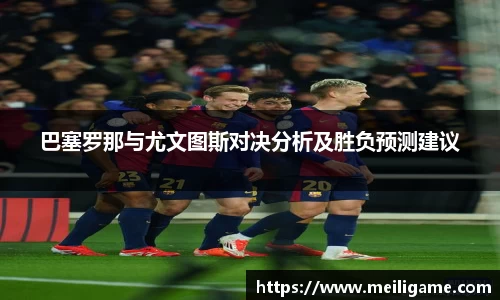 巴塞罗那与尤文图斯对决分析及胜负预测建议