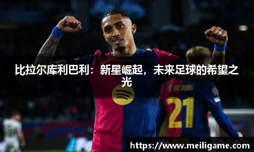 比拉尔库利巴利：新星崛起，未来足球的希望之光