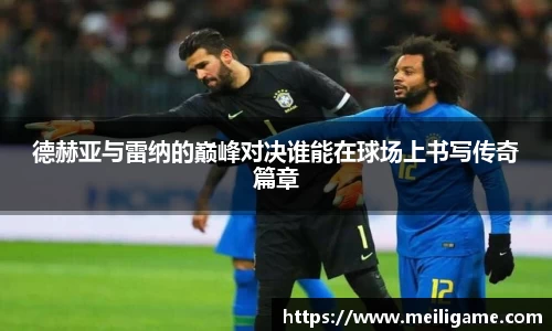 德赫亚与雷纳的巅峰对决谁能在球场上书写传奇篇章