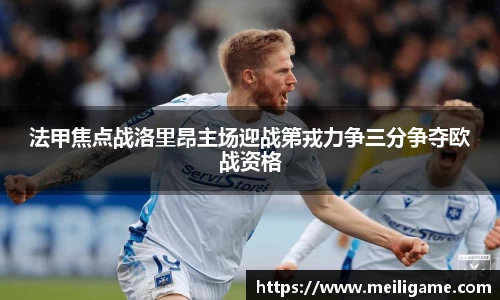 法甲焦点战洛里昂主场迎战第戎力争三分争夺欧战资格
